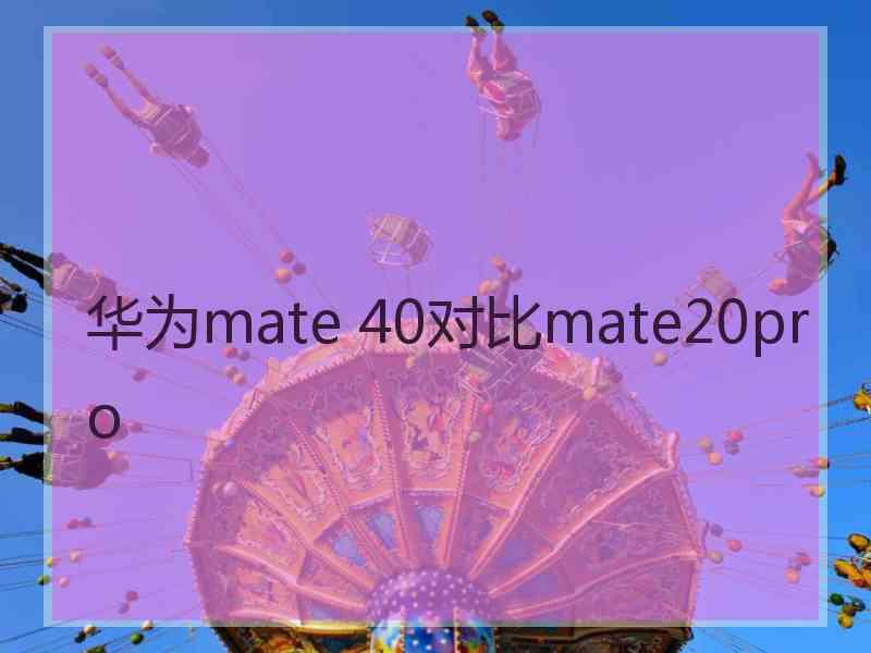 华为mate 40对比mate20pro