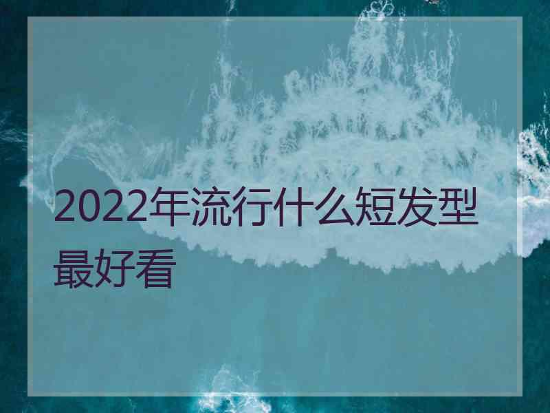 2022年流行什么短发型最好看