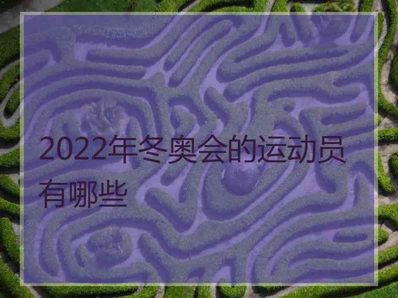 2022年冬奥会的运动员有哪些