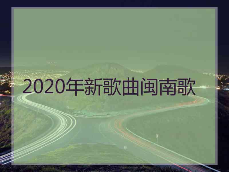 2020年新歌曲闽南歌