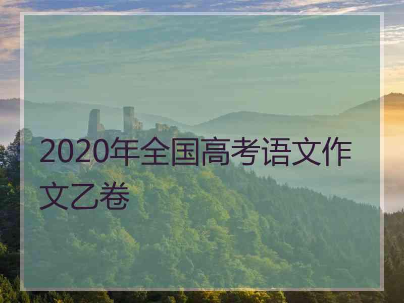 2020年全国高考语文作文乙卷