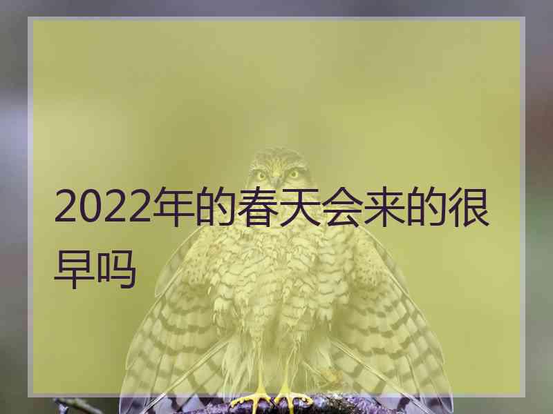 2022年的春天会来的很早吗