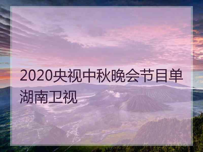 2020央视中秋晚会节目单湖南卫视