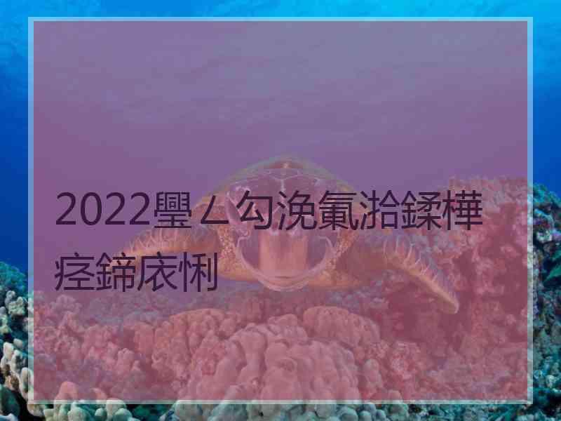 2022璺ㄥ勾浼氭湁鍒樺痉鍗庡悧