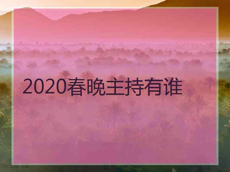 2020春晚主持有谁