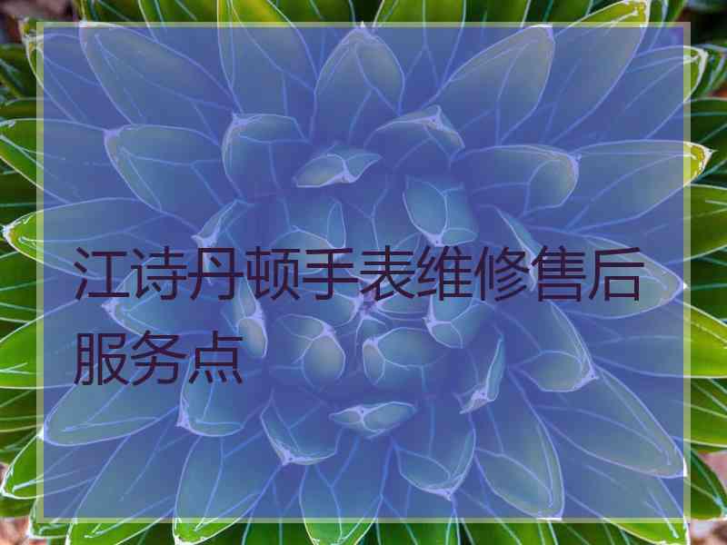 江诗丹顿手表维修售后服务点