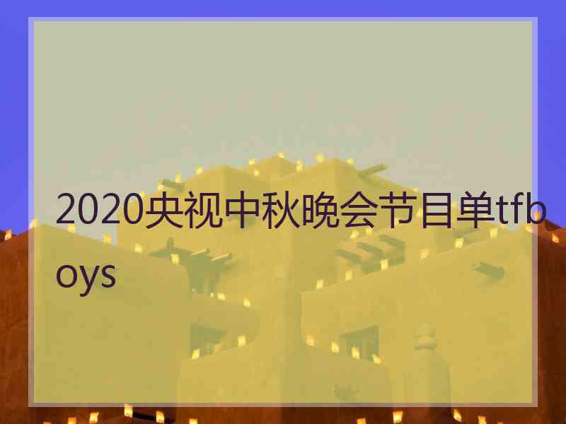 2020央视中秋晚会节目单tfboys