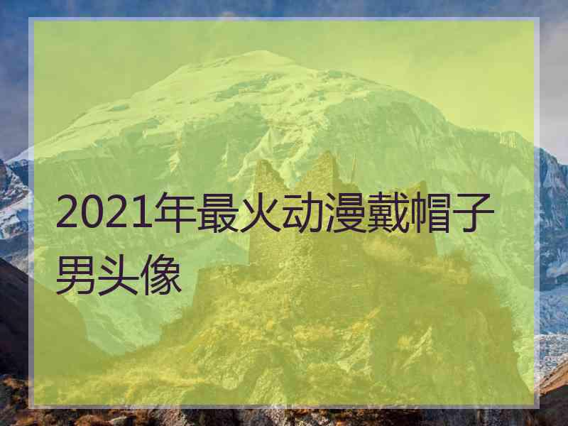 2021年最火动漫戴帽子男头像