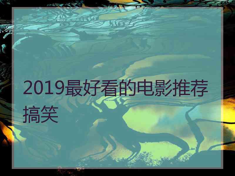 2019最好看的电影推荐搞笑