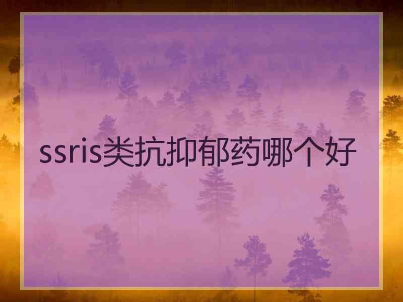 ssris类抗抑郁药哪个好