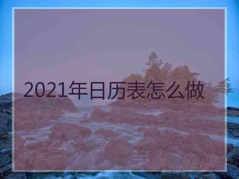 2021年日历表怎么做