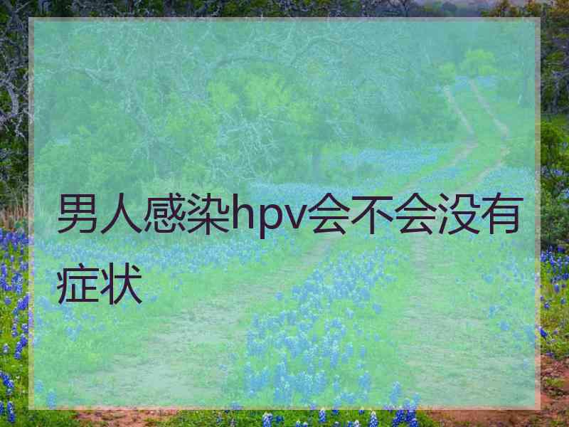 男人感染hpv会不会没有症状