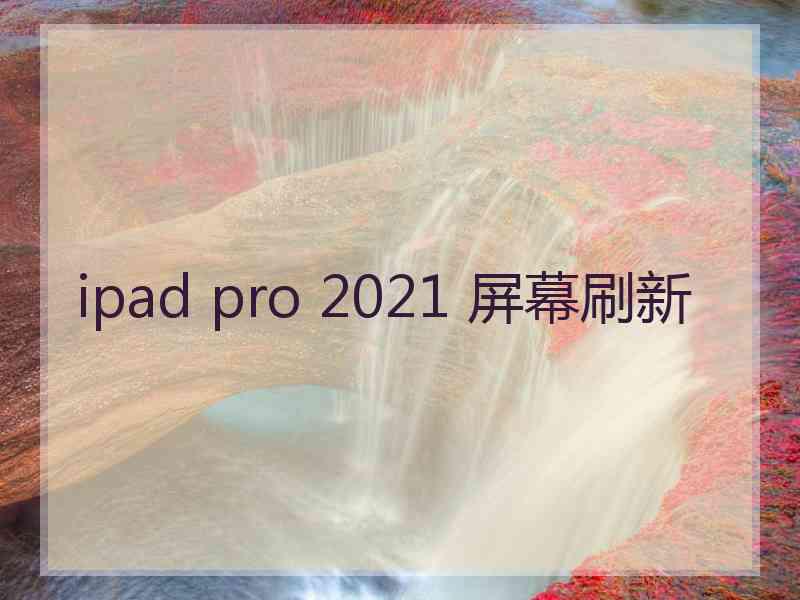 ipad pro 2021 屏幕刷新