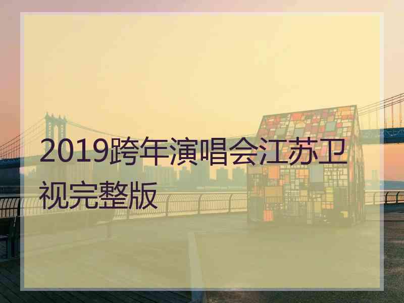 2019跨年演唱会江苏卫视完整版