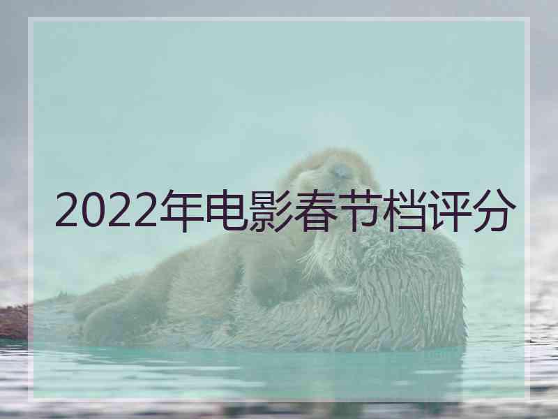 2022年电影春节档评分