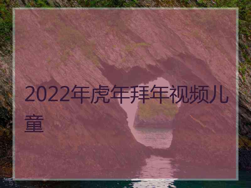 2022年虎年拜年视频儿童