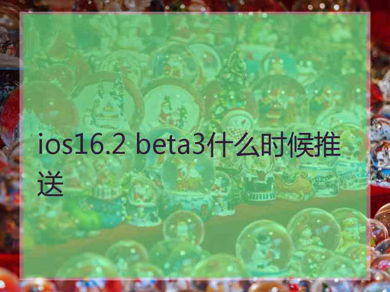 ios16.2 beta3什么时候推送