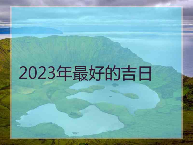 2023年最好的吉日