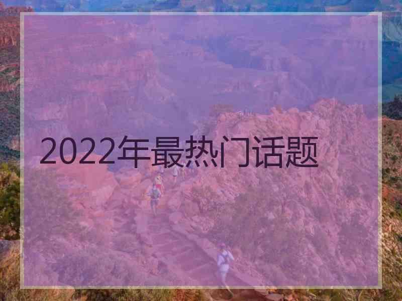 2022年最热门话题