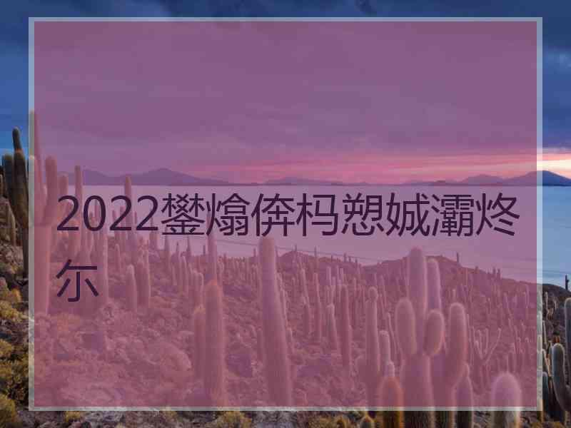 2022鐢熻倴杩愬娍灞炵尓