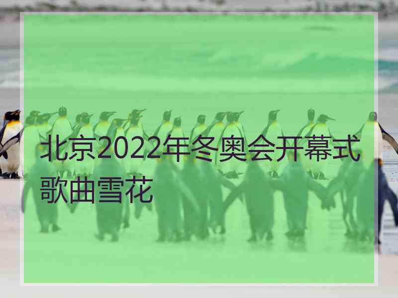 北京2022年冬奥会开幕式歌曲雪花