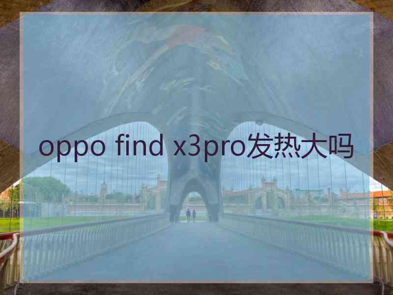 oppo find x3pro发热大吗