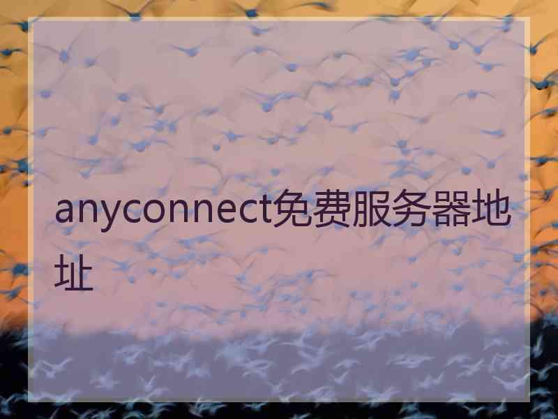 anyconnect免费服务器地址