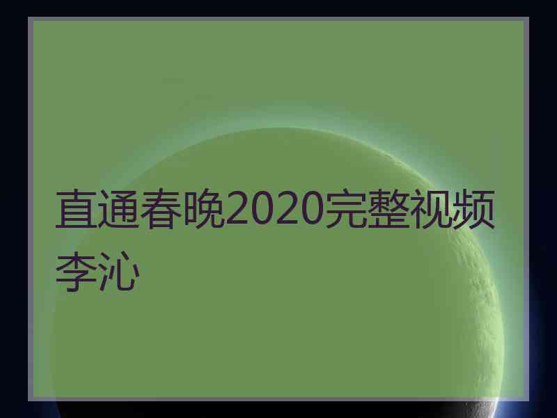 直通春晚2020完整视频李沁