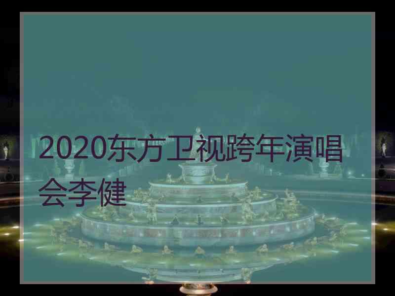 2020东方卫视跨年演唱会李健