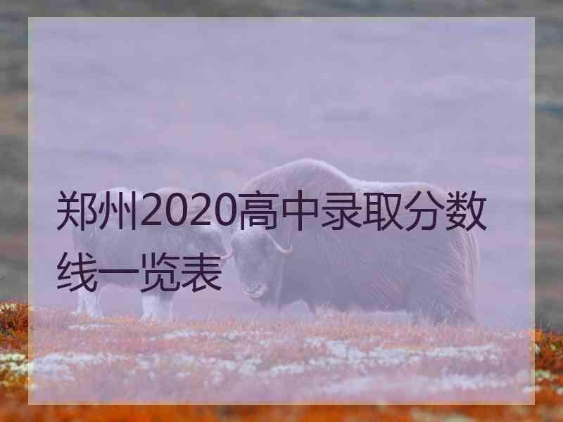 郑州2020高中录取分数线一览表