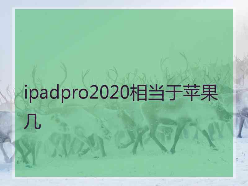 ipadpro2020相当于苹果几