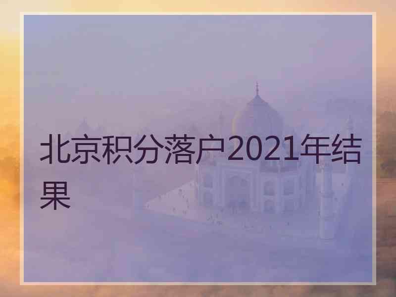 北京积分落户2021年结果