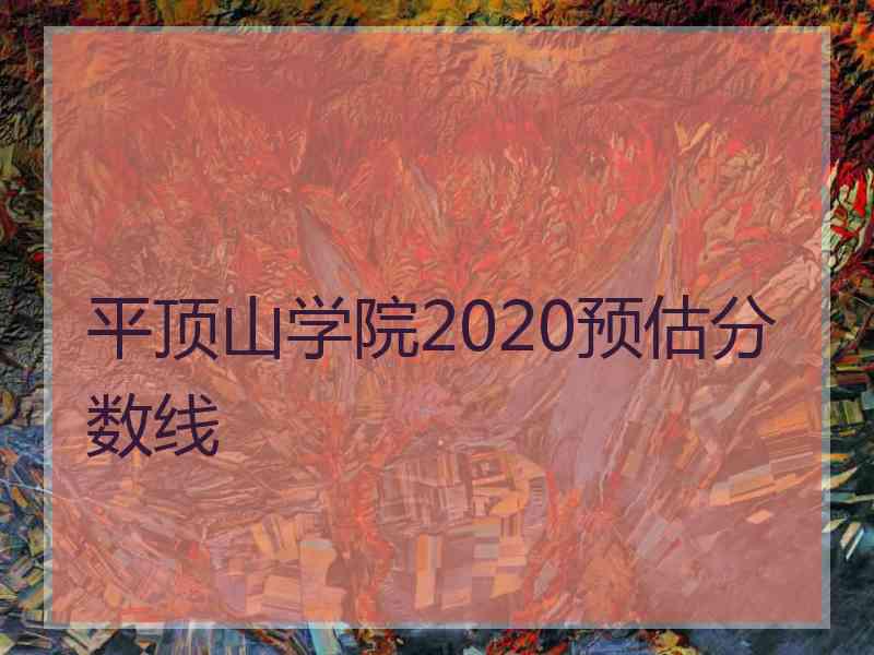 平顶山学院2020预估分数线