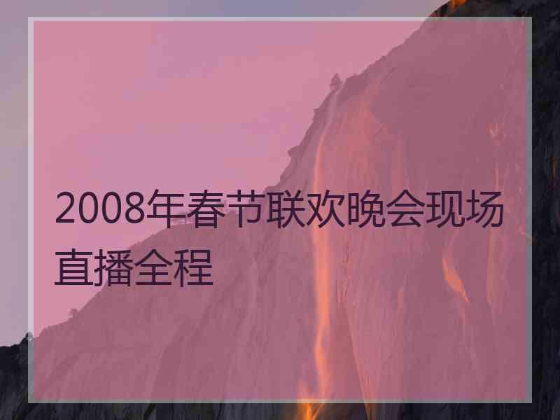 2008年春节联欢晚会现场直播全程