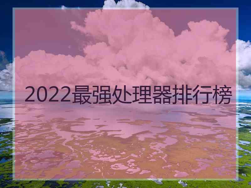 2022最强处理器排行榜