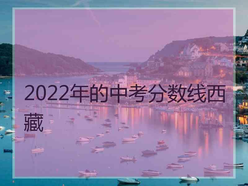 2022年的中考分数线西藏