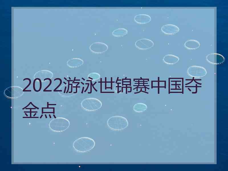 2022游泳世锦赛中国夺金点