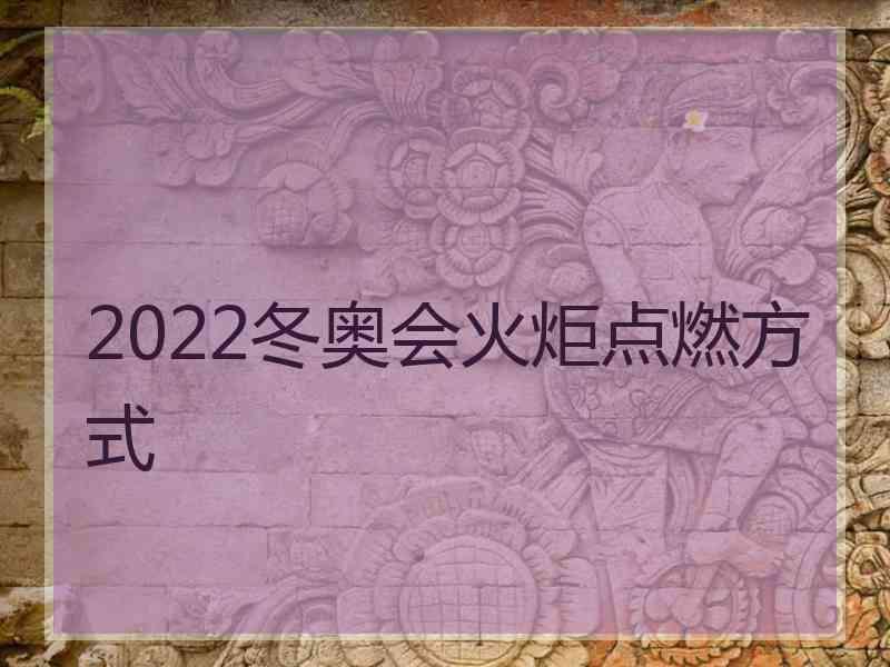 2022冬奥会火炬点燃方式