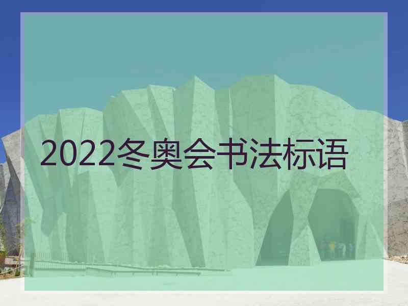 2022冬奥会书法标语