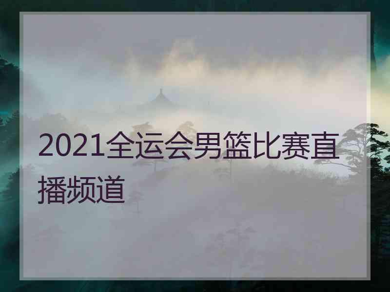 2021全运会男篮比赛直播频道