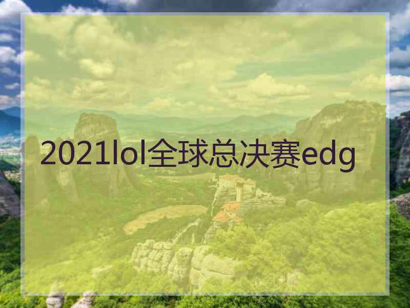 2021lol全球总决赛edg