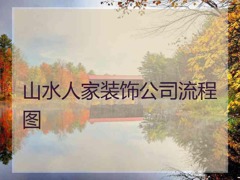 山水人家装饰公司流程图