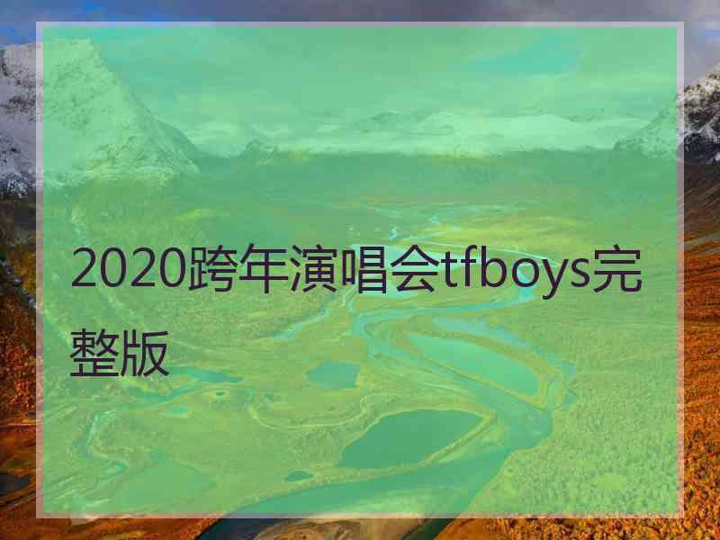 2020跨年演唱会tfboys完整版