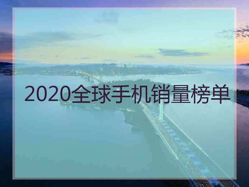 2020全球手机销量榜单