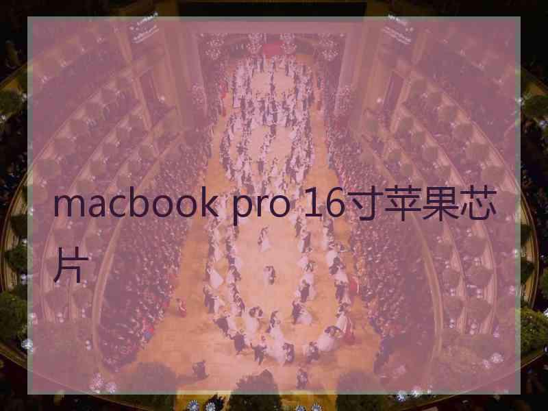 macbook pro 16寸苹果芯片