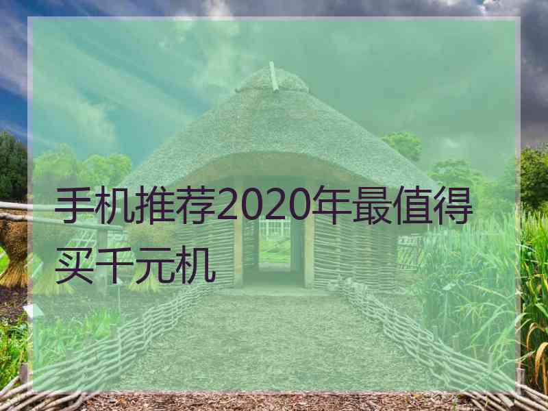 手机推荐2020年最值得买千元机