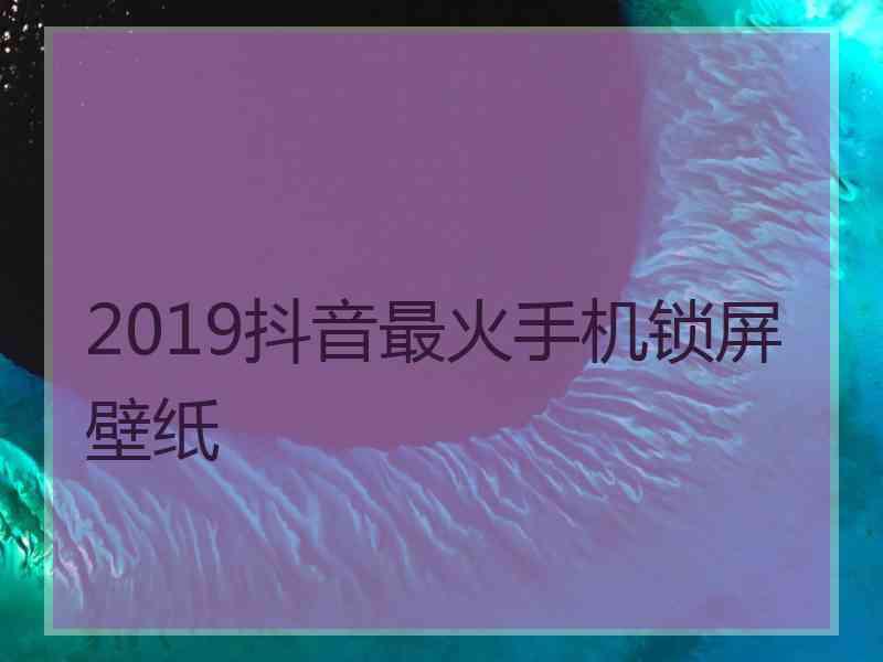 2019抖音最火手机锁屏壁纸