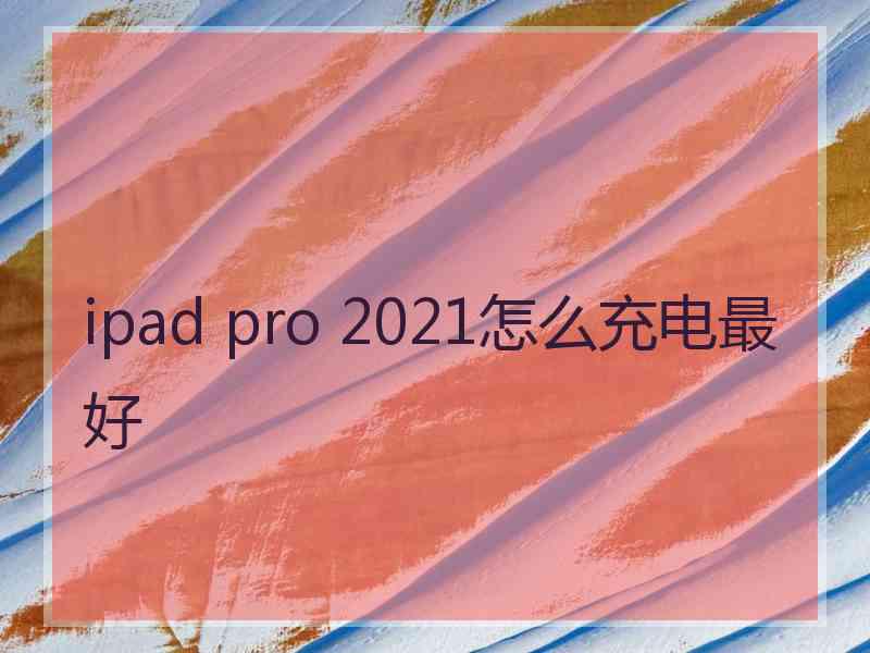 ipad pro 2021怎么充电最好