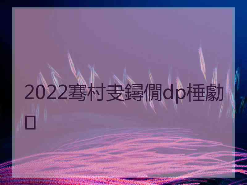 2022骞村叏鐞僩dp棰勮