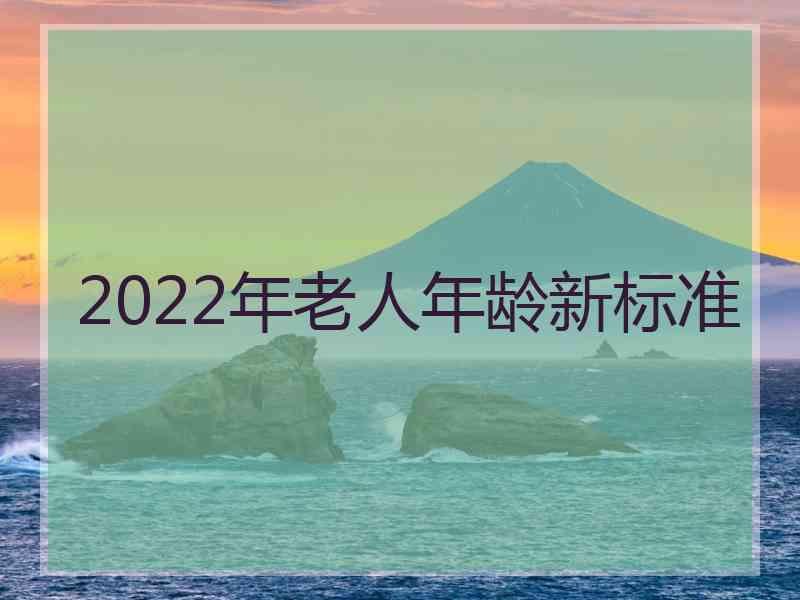 2022年老人年龄新标准